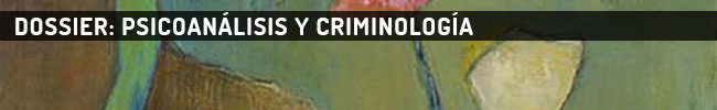 Dossier: Psicoanálisis y criminología